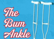 Blue background, image of crutches with text "The Bum Ankle"