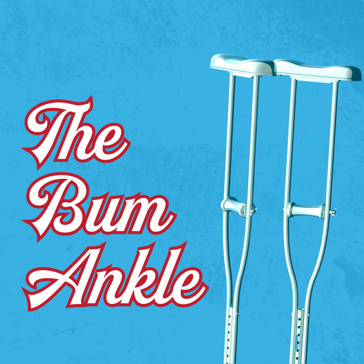 Blue background, image of crutches with text "The Bum Ankle"